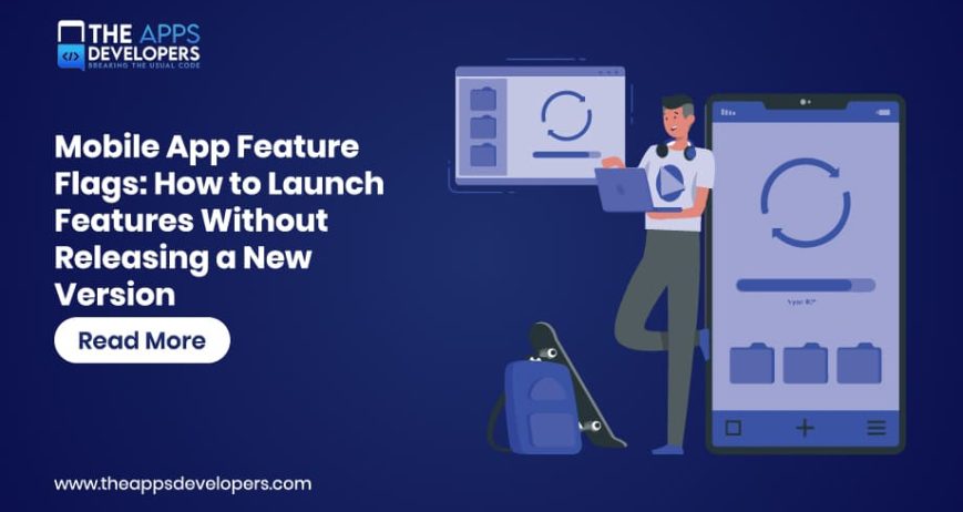 Blog_Mobile App Feature Flags- How to Launch Features Without Releasing a New Version- Mobile Applications Feature Flags